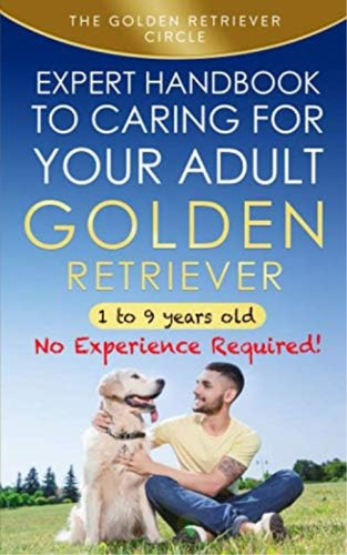 Expert Handbook To Caring For Your Adult Golden Retriever: 1 To 9 Years Old - No Experience Required!, De Circle, The Golden Retriever. Editorial Oem, Tapa Dura En Inglés