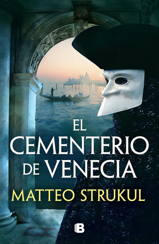 El Cementerio De Venecia, De Matteo Strukul. Editorial Ediciones B, Tapa Blanda En Español