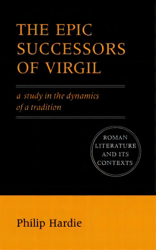 Roman Literature And Its Contexts: The Epic Successors Of Virgil: A Study In The Dynamics Of A Tr..., De Philip Hardie. Editorial Cambridge University Press, Tapa Blanda En Inglés