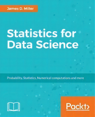 Statistics For Data Science: Probability, Statistics, Numerical Computations And More, De James D. Miller., Vol. 1. Editorial Packt Publishing Limited, Tapa Blanda En Inglés