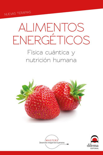 Alimentos energÃÂ©ticos. FÃÂsica cuÃÂ¡ntica y nutriciÃÂ³n humana, de Desarrollo integral de la persona, Masters. Editorial EDITORIAL DILEMA, tapa blanda en español