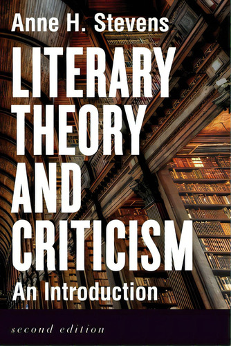 Literary Theory And Criticism: An Introduction - Second Edition, De Stevens, Anne H.. Editorial Broadview Pr Inc, Tapa Blanda En Inglés