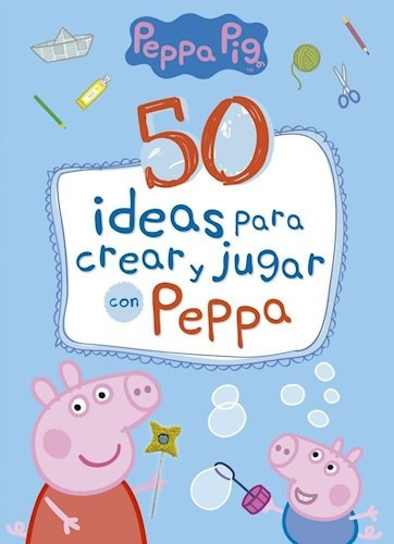 50 Ideas Para Crear Y Jugar Con Peppa - Peppa Pig