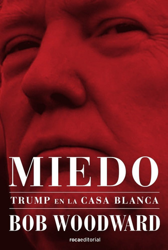 Miedo. Trump En La Casa Blanca, De Woodward, Bob. Roca Editorial, Tapa Blanda En Español