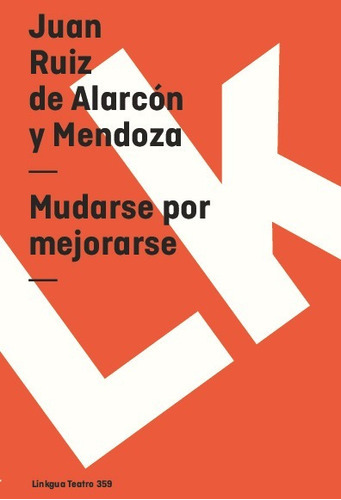 Mudarse Por Mejorarse, De Juan Ruiz De Alarcón Y Mendoza. Editorial Linkgua Red Ediciones En Español