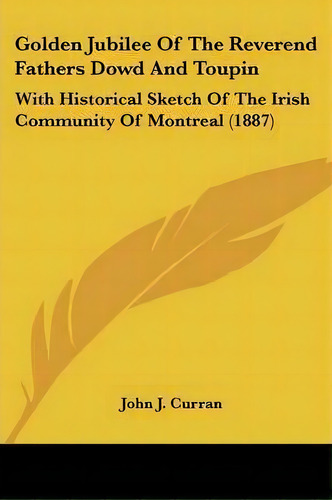 Golden Jubilee Of The Reverend Fathers Dowd And Toupin, De John J Curran. Editorial Kessinger Publishing, Tapa Blanda En Inglés