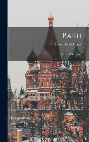Baku: An Eventful History, De Henry, James Dodds B. 1864. Editorial Legare Street Pr, Tapa Dura En Inglés