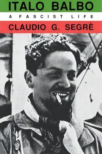 Italo Balbo, De Claudio G. Segre. Editorial University California Press, Tapa Blanda En Inglés