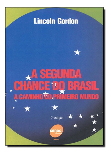 Segunda Chance Do Brasil, A A Caminho Do Primeiro Mundo, De Lincoln Gordon. Editora Senac Em Português