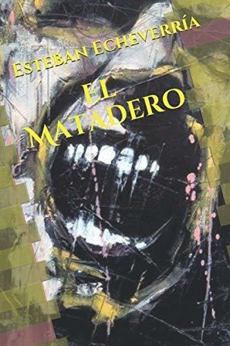 El Matadero - Echeverria, Esteban, De Echeverria, Esteban. Editorial Independently Published En Español