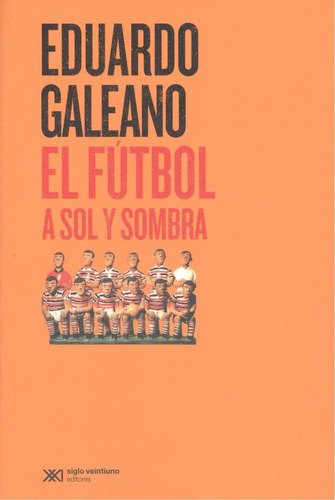 El Fútbol A Sol Y Sombra, De Galeano, Eduardo., Vol. 1. Editorial Siglo Xxi Editores, Tapa Blanda, Edición 1 En Castellano, 2023