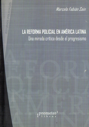 Marcelo Fabian Sain - La Reforma Policial En America Latina