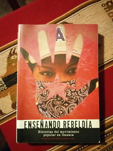 Enseñando Rebeldía. Historias Del Movimiento Popular En Oaxa