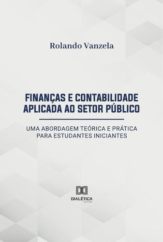 Finanças E Contabilidade Aplicada Ao Setor Público, De Rolando Vanzela. Editorial Dialética, Tapa Blanda En Portugués, 2022