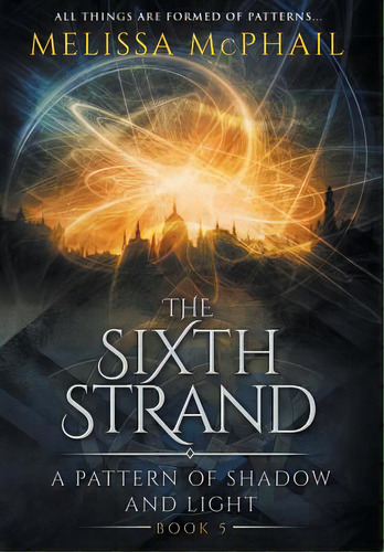 The Sixth Strand: A Pattern Of Shadow And Light Book Five, De Mcphail, Melissa. Editorial Lightning Source Inc, Tapa Dura En Inglés