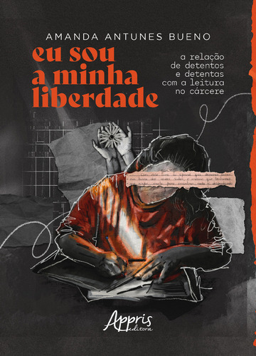 Eu Sou A Minha Liberdade - A Relação De Detentos E Detentas Com A Leitura No Cárcere, De Bueno, Amanda Antunes. Editorial Editora Appris, Capa Mole Em Português