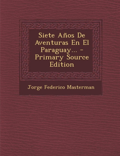 Libro Siete Años De Aventuras En El Paraguay... - Prima Lhs4