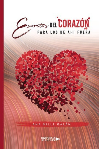 ESCRITOS DEL CORAZÓN: PARA LOS DE AHÍ FUERA, de Ana Mille Galán. Editorial Universo de Letras, tapa blanda, edición 1era edición en español