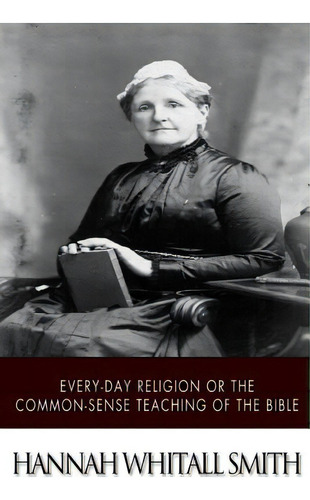 Every-day Religion Or The Common-sense Teaching Of The Bible, De Smith, Hannah Whitall. Editorial Createspace, Tapa Blanda En Inglés