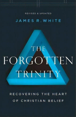 The Forgotten Trinity : Recovering The Heart Of Christian Belief, De James R. White. Editorial Baker Publishing Group, Tapa Blanda En Inglés