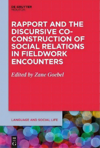 Rapport And The Discursive Co-construction Of Social Relations In Fieldwork Encounters, De Zane Goebel. Editorial De Gruyter, Tapa Blanda En Inglés