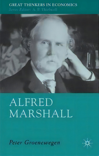 Alfred Marshall : Economist 1842-1924, De P. Groenewegen. Editorial Palgrave Usa, Tapa Dura En Inglés, 2007
