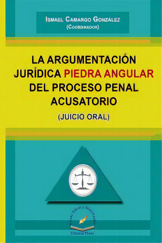 Argumentacion Juridica Piedra Angular Del Proc.penal Acusatorio, De Camargo, Ismael. Editorial Flores Editor