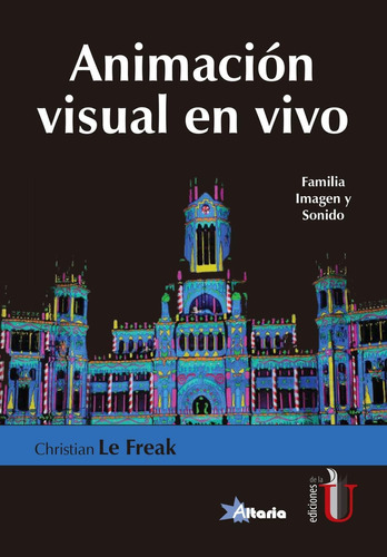 Animación Visual En Vivo. Familia, Imagen Y Sonido, De Christian Le Freak. Editorial Ediciones De La U, Tapa Blanda, Edición 2019 En Español