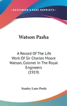 Comprar Watson Pasha: A Record Of The Life Work Of Sir Charles Moore Watson, Colonel In The Royal Enginee..., De Lane-poole, Stanley. Editorial Kessinger Pub Llc, Tapa Dura En Inglés