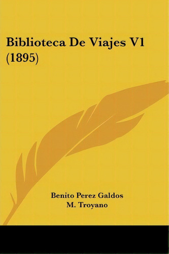 Biblioteca De Viajes V1 (1895), De M Troyano. Editorial Kessinger Publishing, Tapa Blanda En Español