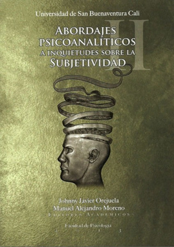 Abordajes Psicoanalíticos A Inquietudes Sobre La Subjetividad Ii, De Johnny Javier Orejuela, Manuel Alejandro Moreno. Editorial U. De San Buenaventura, Tapa Blanda, Edición 2013 En Español