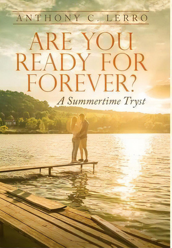 Are You Ready For Forever? : A Summertime Tryst, De Anthony C. Lerro. Editorial Lulu Press, Tapa Dura En Inglés