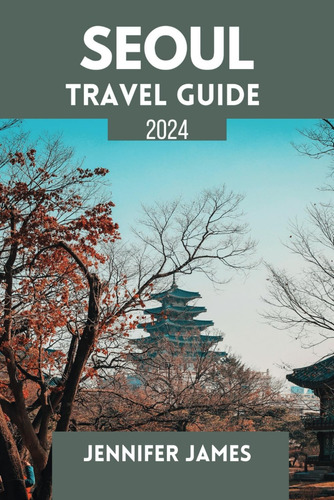 Libro: Seoul Travel Guide 2024: Discover The Roots Of The Of