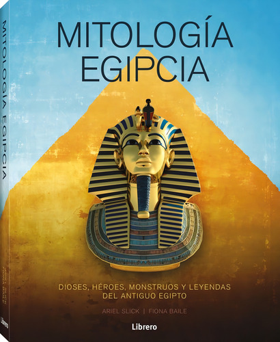 Mitologia Egipcia: Los Dioses, Héroes, Monstruos Y Leyendas Del Antiguo Egipto, De Ariel Slick, Fiona Baile. Mitología Editorial Librero, Tapa Dura, Edición Primera En Español, 2023