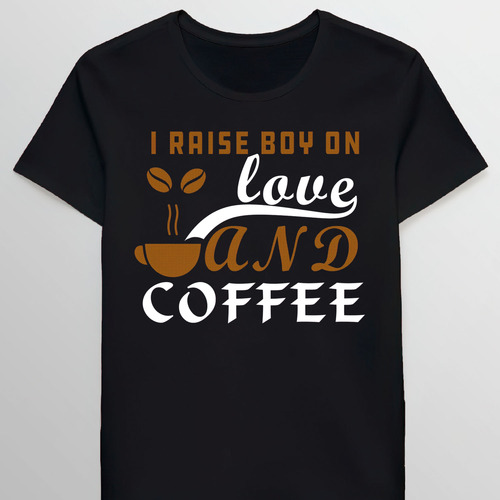 Remera Cool I Raise Boy On Love Caffeine Cup For Coover 0442