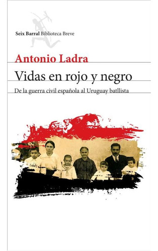 Vidas En Rojo Y Negro: De La Guerra Civil Española Al Uruguay Batllista, De Ladra Antonio. Editorial Seix Barral, Tapa Blanda, Edición 1 En Español, 2023