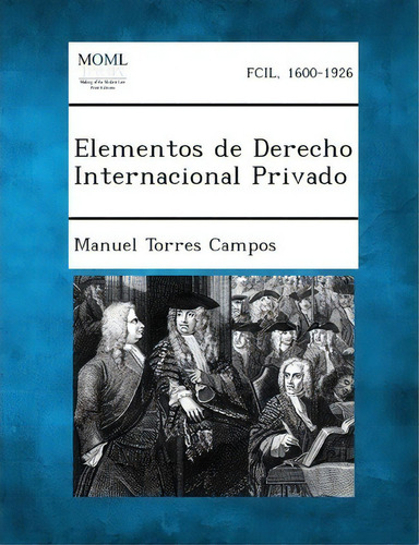 Elementos De Derecho Internacional Privado, De Manuel Torres Campos. Fcil, 1600-1926, Vol. 1. Editorial Gale Making Modern Law, Tapa Blanda En Español