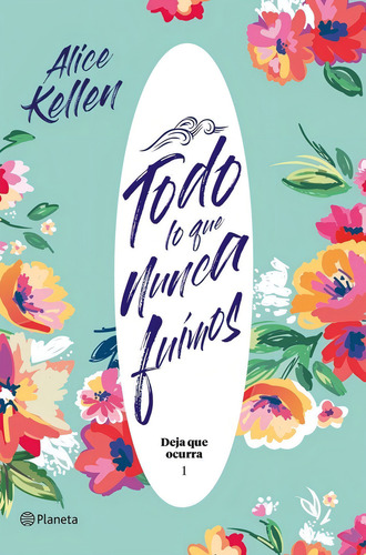 Deja Que Ocurra 1 Todo Lo Que Nunca Fuimos - Alice Kellen