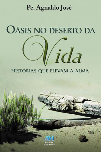 Oasis no deserto da vida: histórias que elevam a alma, de José, Padre Agnaldo. Editora Ação Social Claretiana, capa mole em português, 2015