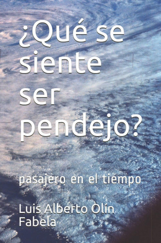 Libro: ¿qué Se Siente Ser Pendejo?: Pasajero En El Tiempo (c