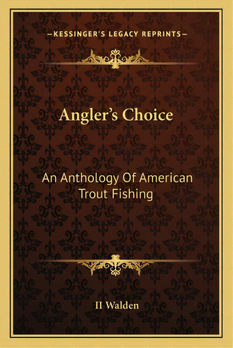 Angler's Choice: An Anthology Of American Trout Fishing, De Walden, Ii Howard T.. Editorial Kessinger Pub Llc, Tapa Blanda En Inglés