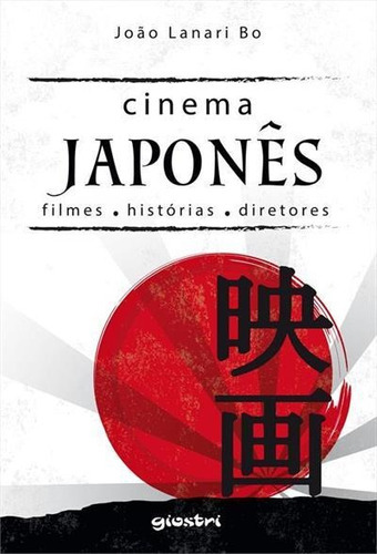 Cinema Japones: Filmes, Historias, Diretores - 1ªed.(2016), De Joao Lanari Bo. Editora Giostri, Capa Mole Em Português, 2016