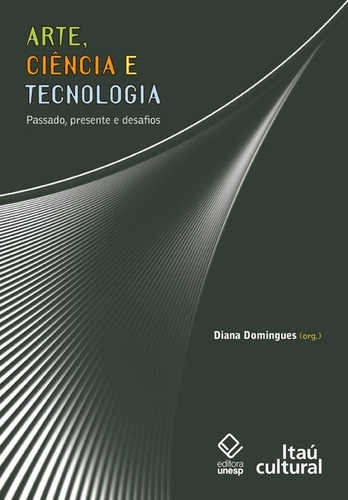 Arte, ciência e tecnologia: Passado, presente e desafios, de  Domingues, Diana. Fundação Editora da Unesp, capa mole em português, 2009