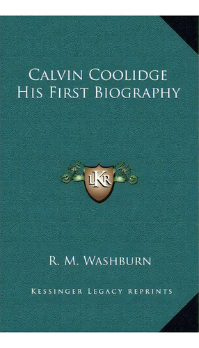 Calvin Coolidge His First Biography, De R M Washburn. Editorial Kessinger Publishing, Tapa Dura En Inglés