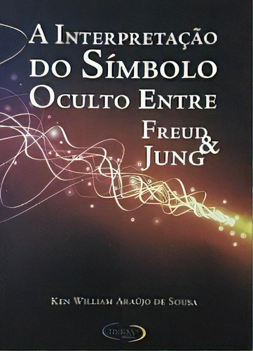 A Interpretação Do Símbolo Oculto Entre Freud E Jung, De Ken William Araújo De Sousa. Editora Premius Em Português
