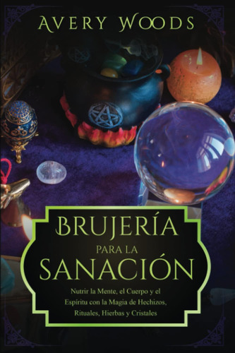 Libro: Brujería Para La Sanación: Nutrir La Mente, El Cuerpo