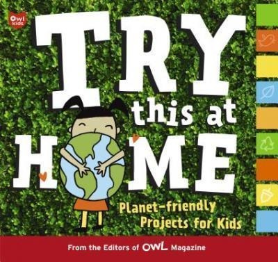 Try This At Home: Planet-friendly Projects For Kids - Edi...