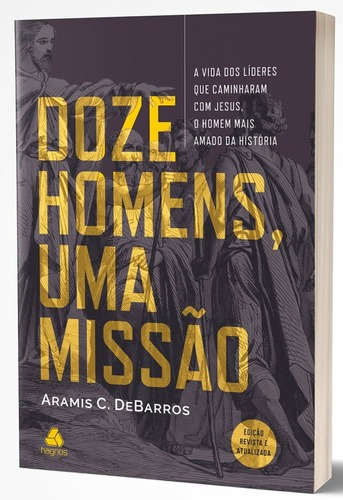 Doze Homens, Uma Missão: A Vida Dos Líderes Que Caminharam