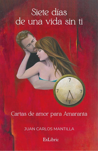 Siete Días De Una Vida Sin Ti. Cartas De Amor Para Amaranta, De Juan Carlos Mantilla. Editorial Exlibric, Tapa Blanda En Español, 2023
