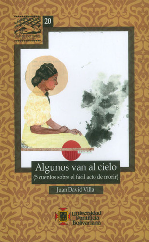 Algunos Van Al Cielo (5 Cuentos Sobre El Fácil Acto De Morir), De Juan David Villa. Editorial U. Pontificia Bolivariana, Tapa Blanda, Edición 2014 En Español